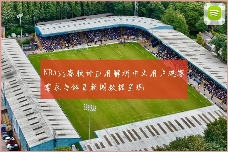NBA比赛软件应用解析中文用户观赛需求与体育新闻数据呈现