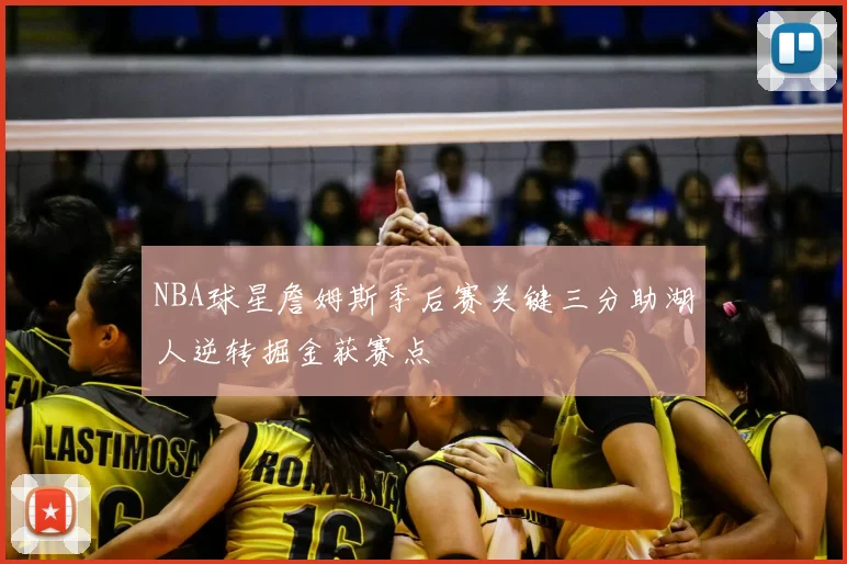 NBA球星詹姆斯季后赛关键三分助湖人逆转掘金获赛点