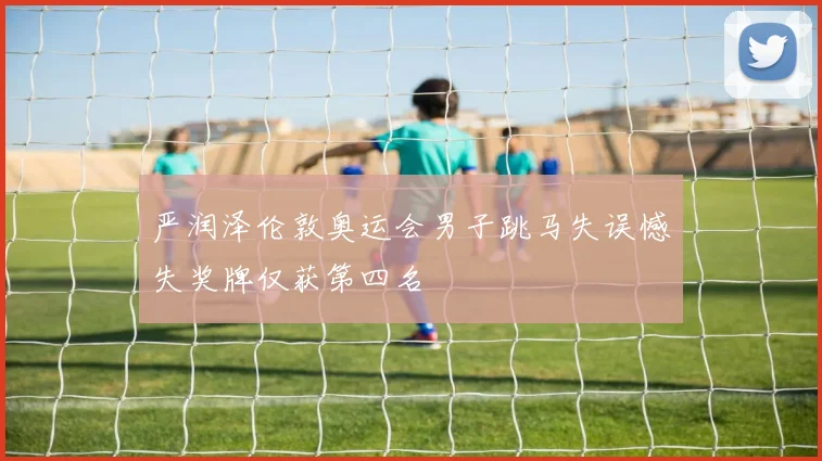 严润泽伦敦奥运会男子跳马失误憾失奖牌仅获第四名