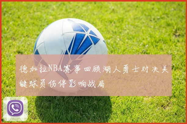 德加拉NBA赛事回顾湖人勇士对决关键球员伤停影响战局