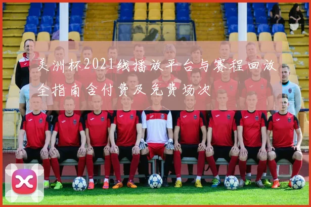 美洲杯2021线播放平台与赛程回放全指南含付费及免费场次