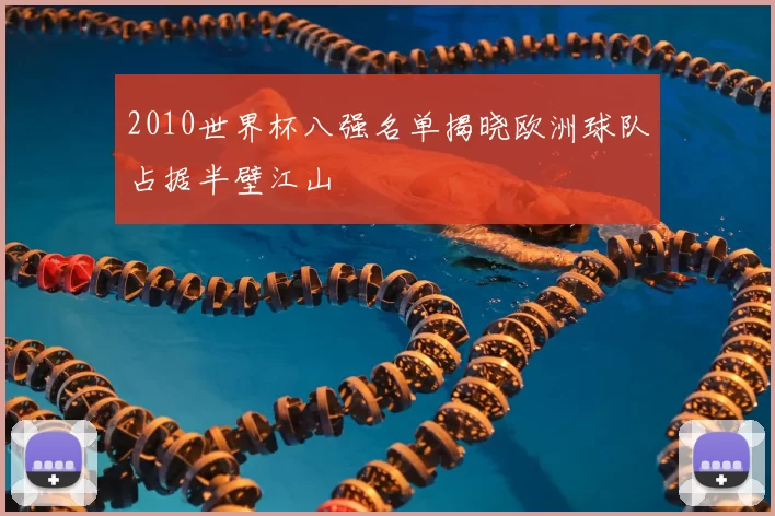 2010世界杯八强名单揭晓欧洲球队占据半壁江山