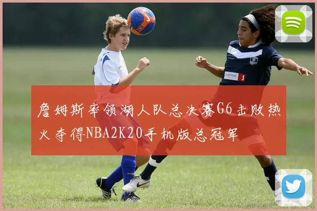 詹姆斯率领湖人队总决赛G6击败热火夺得NBA2K20手机版总冠军