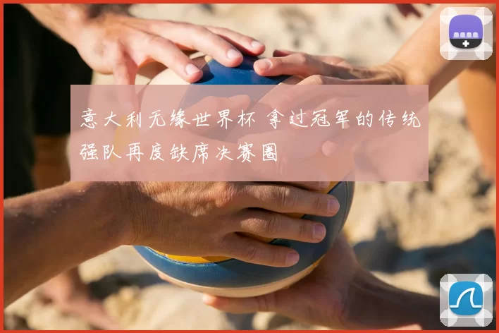 意大利无缘世界杯 拿过冠军的传统强队再度缺席决赛圈