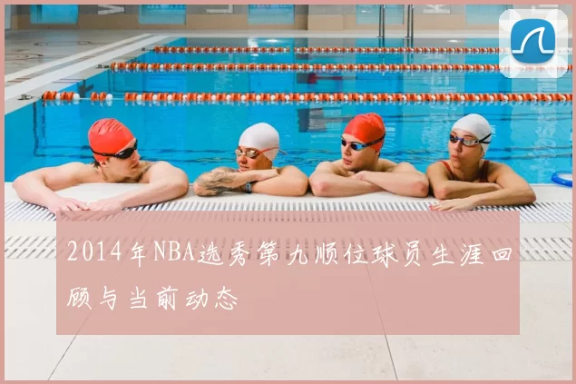 2014年NBA选秀第九顺位球员生涯回顾与当前动态