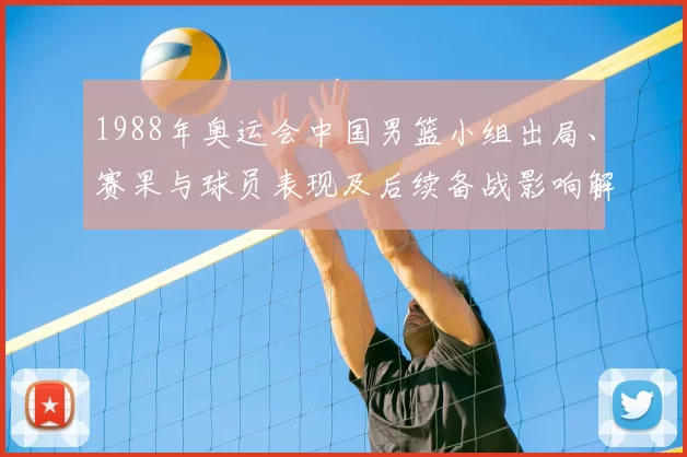 1988年奥运会中国男篮小组出局、赛果与球员表现及后续备战影响解读